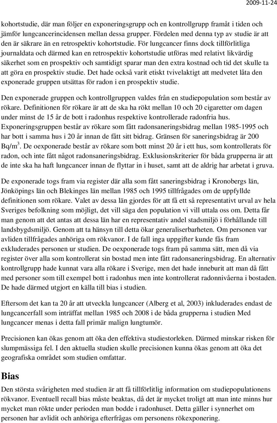 För lungcancer finns dock tillförlitliga journaldata och därmed kan en retrospektiv kohortstudie utföras med relativt likvärdig säkerhet som en prospektiv och samtidigt sparar man den extra kostnad