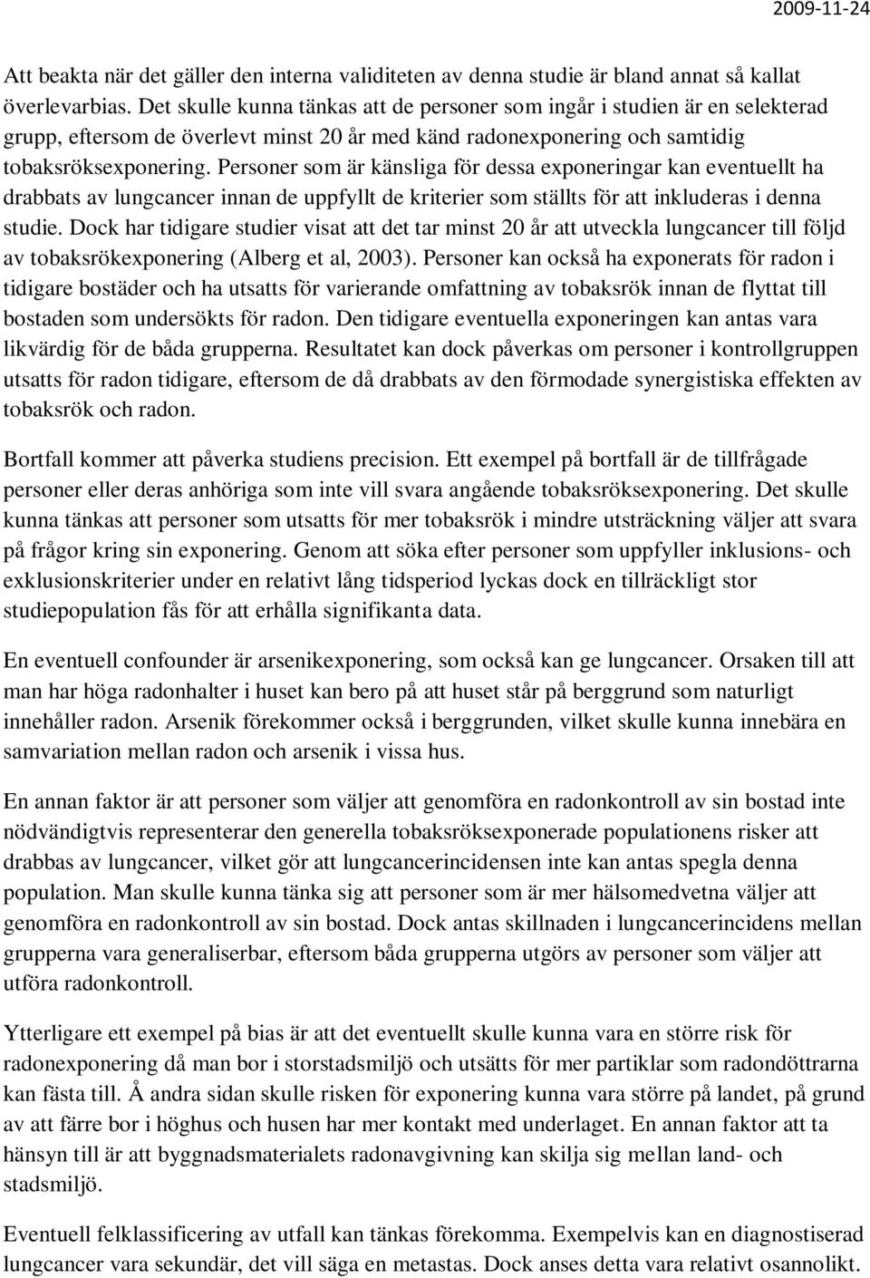 Personer som är känsliga för dessa exponeringar kan eventuellt ha drabbats av lungcancer innan de uppfyllt de kriterier som ställts för att inkluderas i denna studie.