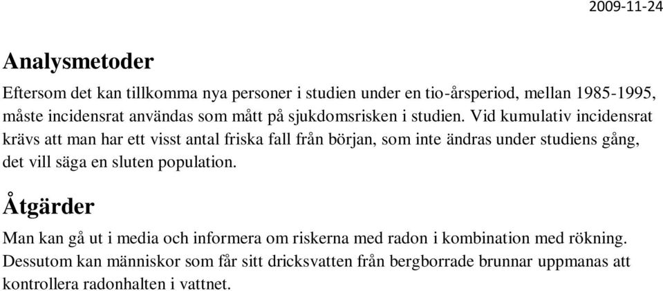 Vid kumulativ incidensrat krävs att man har ett visst antal friska fall från början, som inte ändras under studiens gång, det vill säga