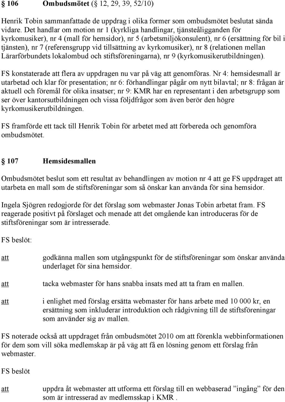 vid tillsättning av kyrkomusiker), nr 8 (relationen mellan Lärarförbundets lokalombud och stiftsföreningarna), nr 9 (kyrkomusikerutbildningen).