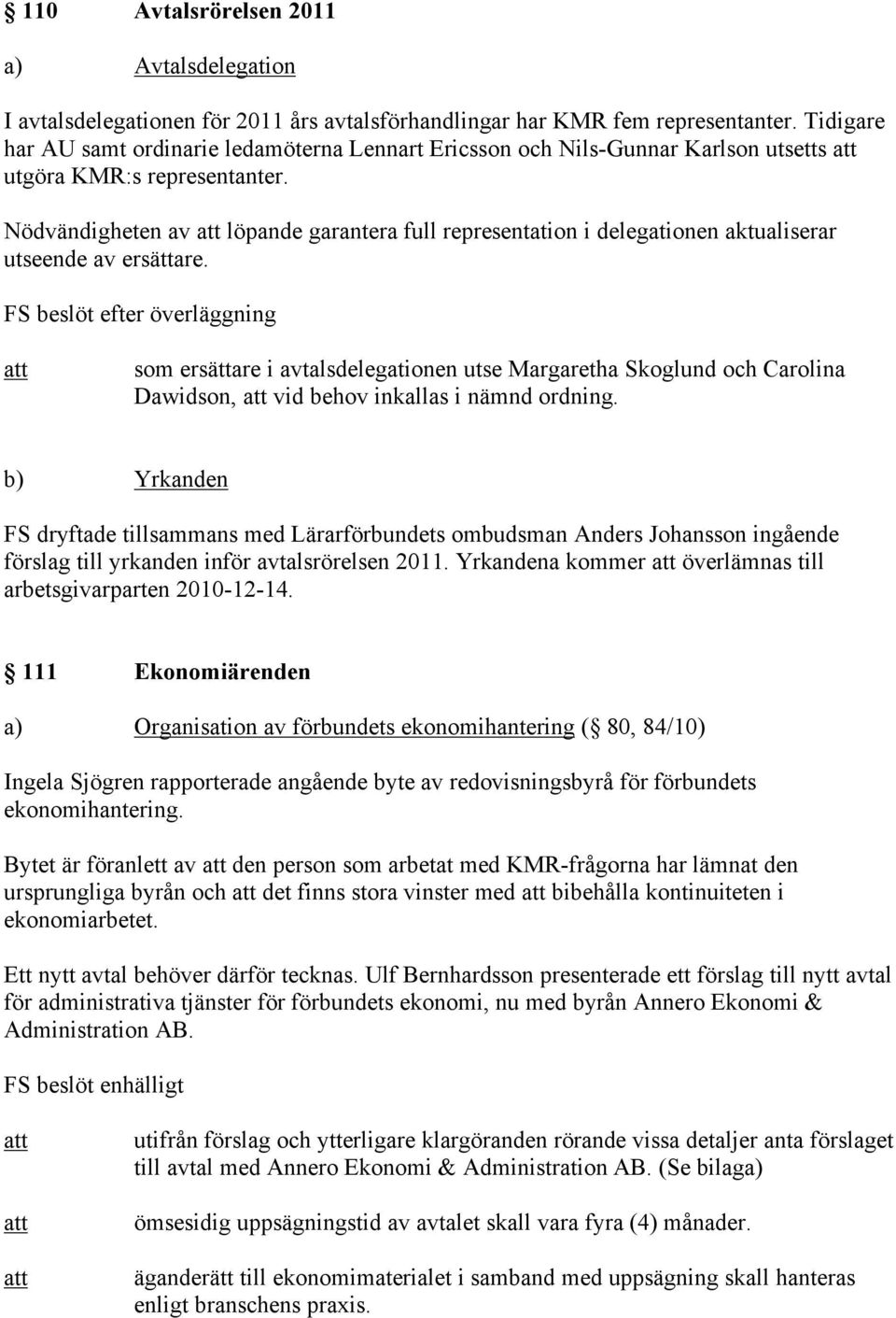 Nödvändigheten av löpande garantera full representation i delegationen aktualiserar utseende av ersättare.