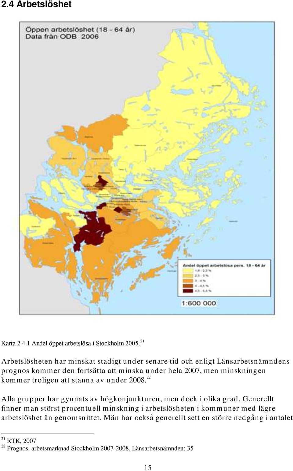 minskningen kommer troligen att stanna av under 2008. 22 Alla grupper har gynnats av högkonjunkturen, men dock i olika grad.