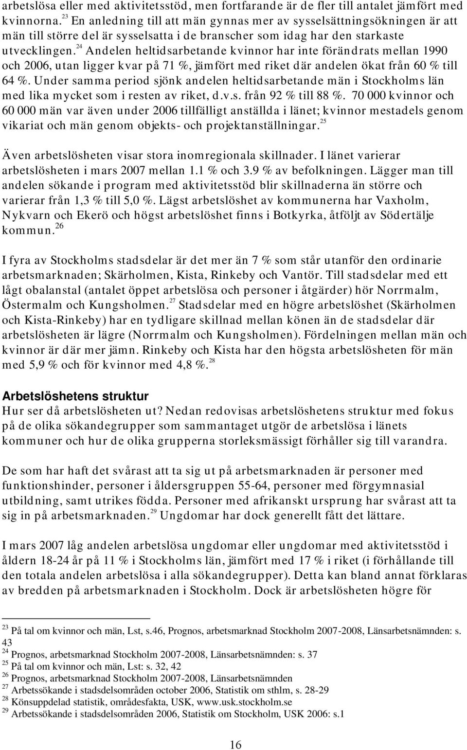 24 Andelen heltidsarbetande kvinnor har inte förändrats mellan 1990 och 2006, utan ligger kvar på 71 %, jämfört med riket där andelen ökat från 60 % till 64 %.