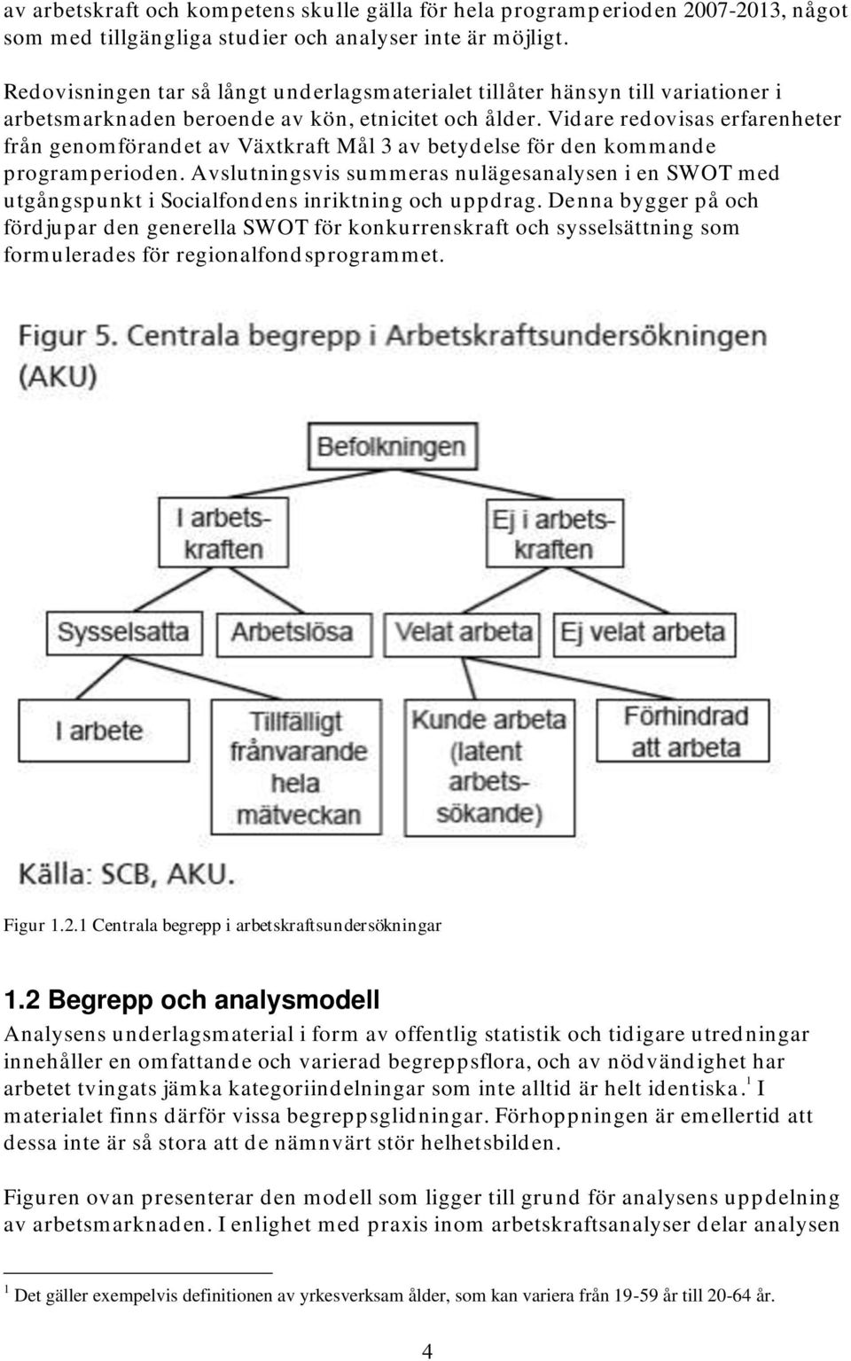 Vidare redovisas erfarenheter från genomförandet av Växtkraft Mål 3 av betydelse för den kommande programperioden.