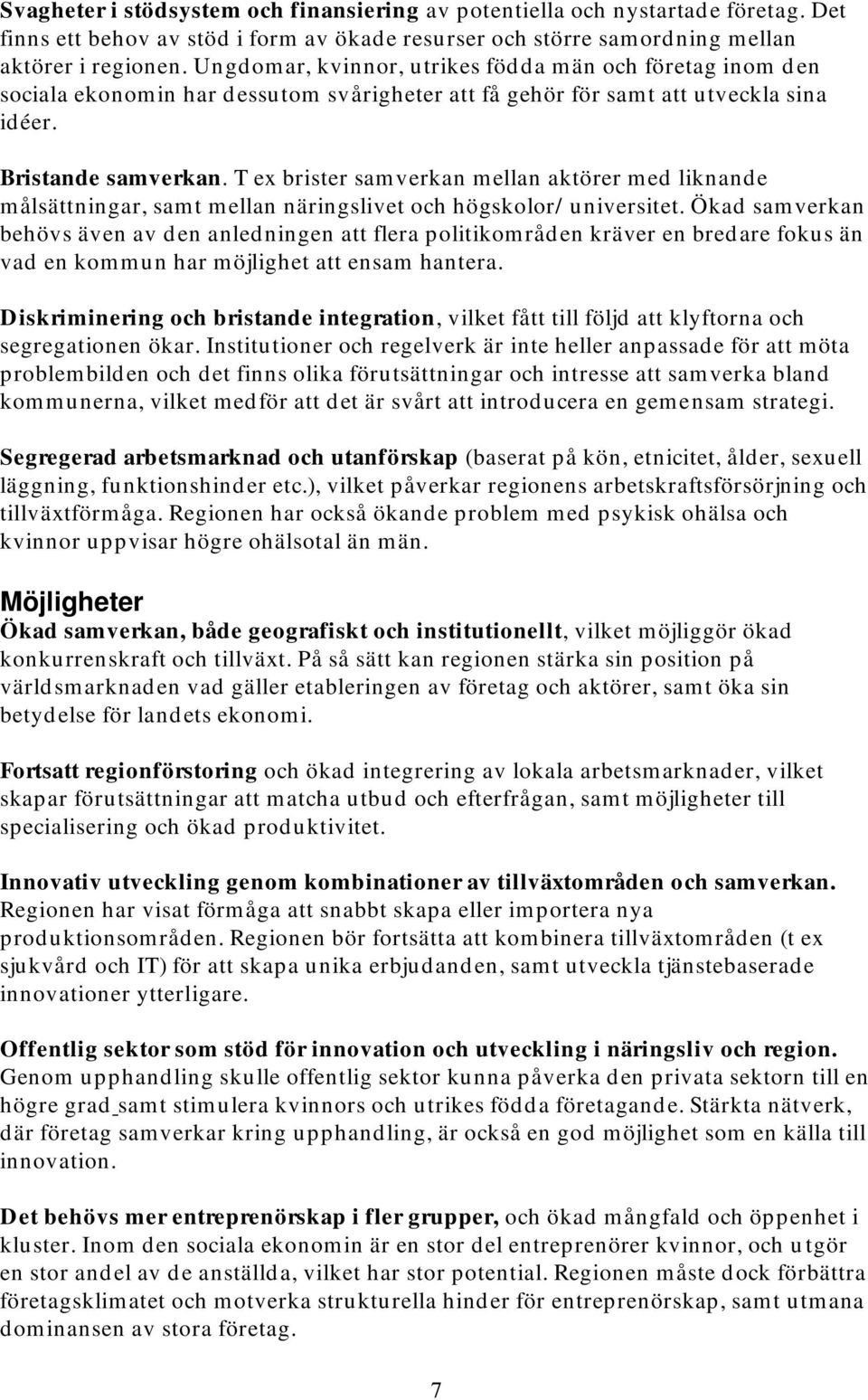 T ex brister samverkan mellan aktörer med liknande målsättningar, samt mellan näringslivet och högskolor/ universitet.