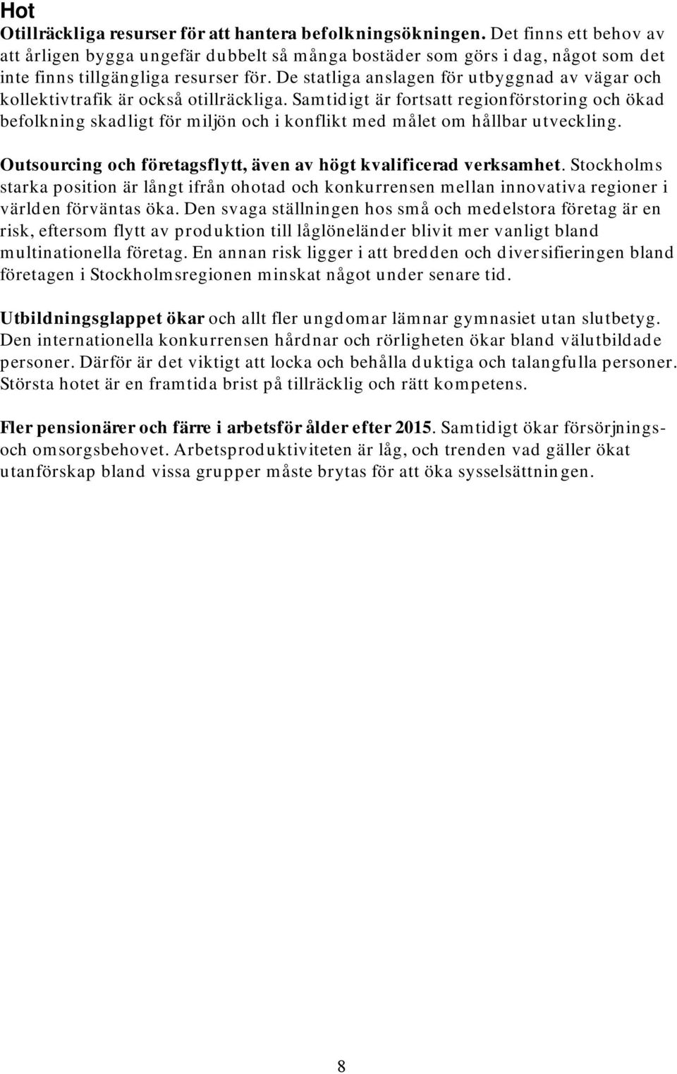 De statliga anslagen för utbyggnad av vägar och kollektivtrafik är också otillräckliga.