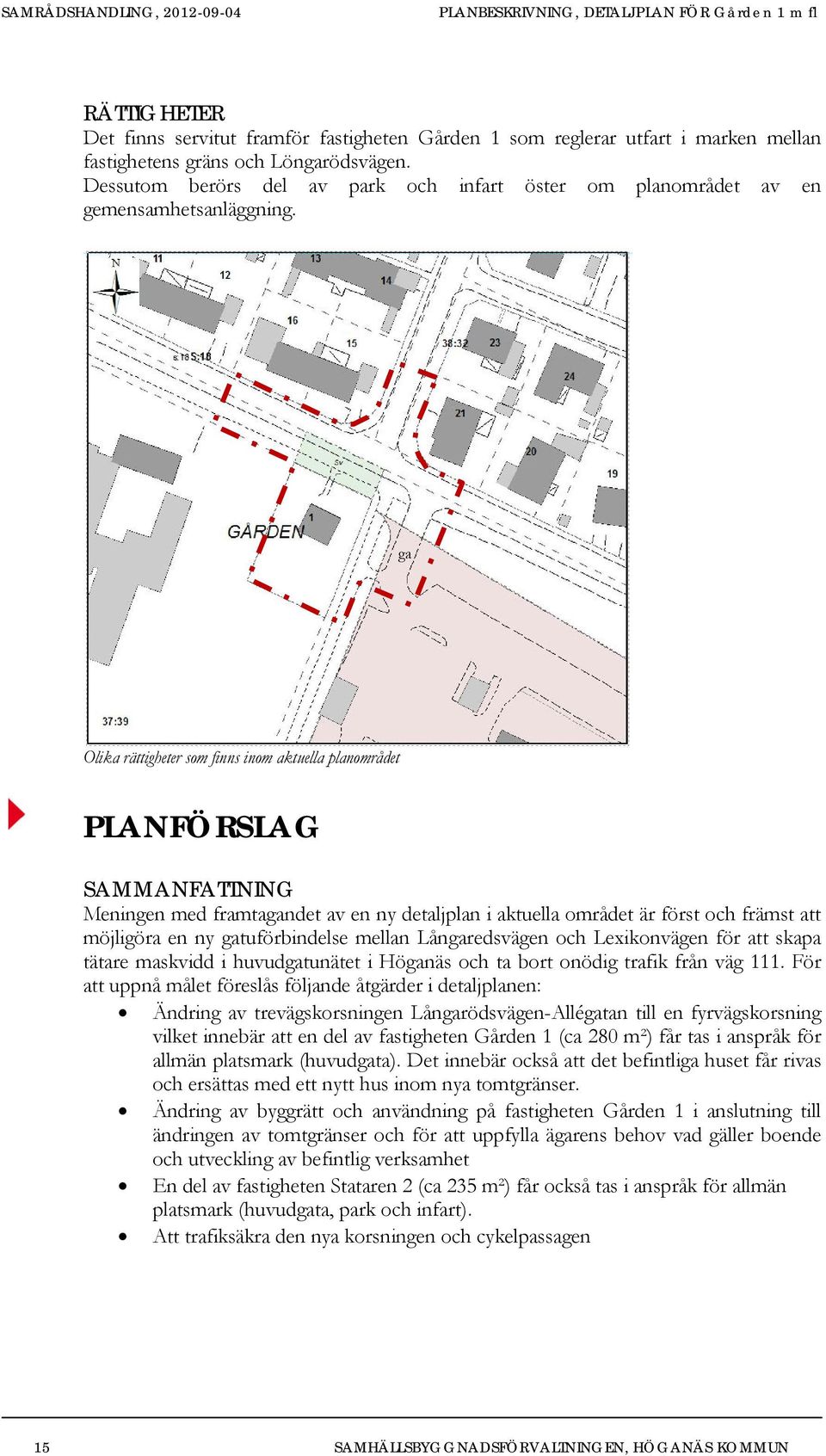 ga Olika rättigheter som finns inom aktuella planområdet PLANFÖRSLAG SAMMANFATTNING Meningen med framtagandet av en ny detaljplan i aktuella området är först och främst att möjligöra en ny