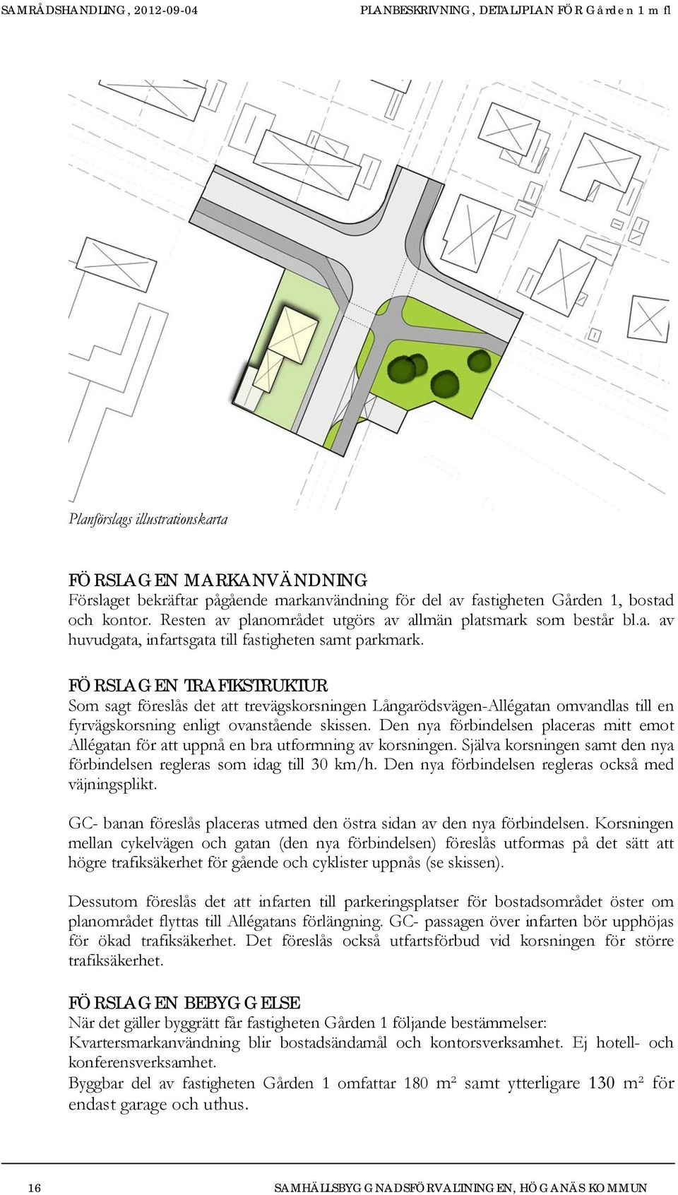 FÖRSLAGEN TRAFIKSTRUKTUR Som sagt föreslås det att trevägskorsningen Långarödsvägen-Allégatan omvandlas till en fyrvägskorsning enligt ovanstående skissen.