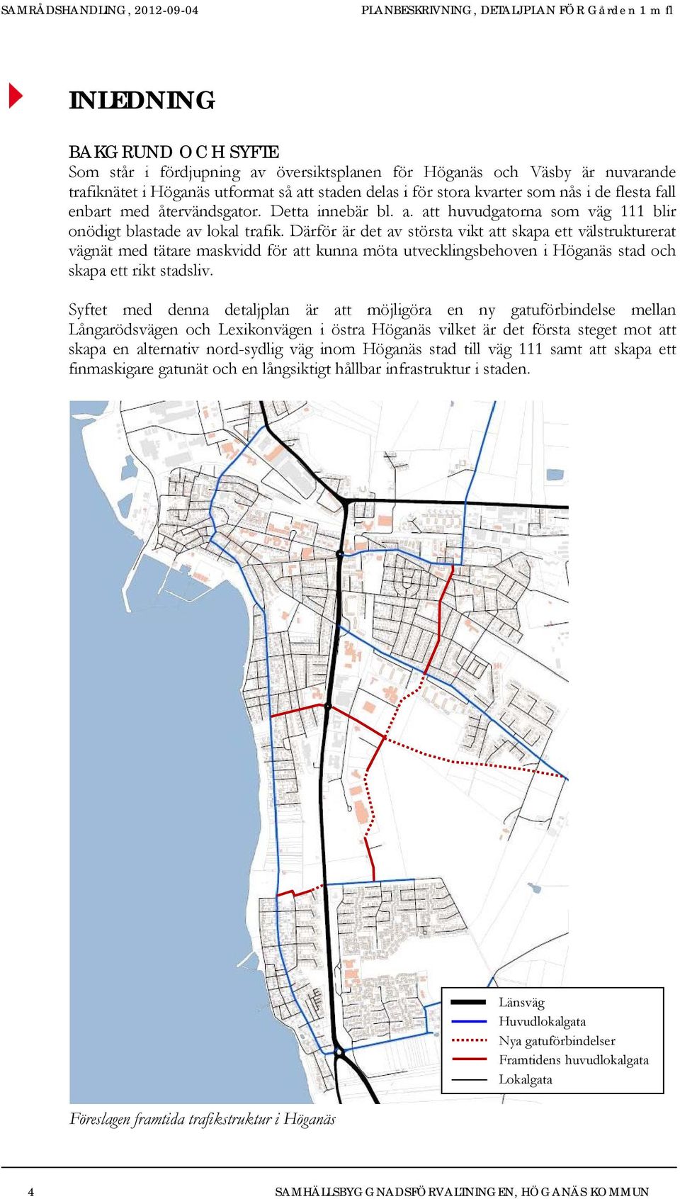 Därför är det av största vikt att skapa ett välstrukturerat vägnät med tätare maskvidd för att kunna möta utvecklingsbehoven i Höganäs stad och skapa ett rikt stadsliv.