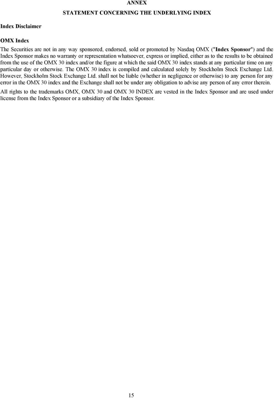 stands at any particular time on any particular day or otherwise. The OMX 30 index is compiled and calculated solely by Stockholm Stock Exchange Ltd. However, Stockholm Stock Exchange Ltd.