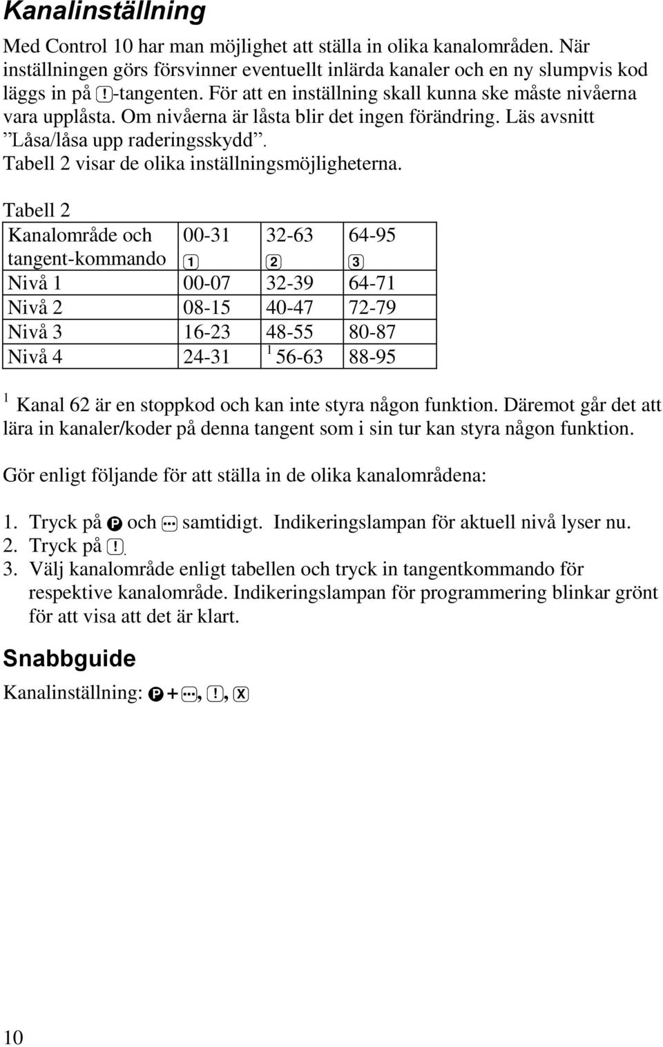 Tabell 2 visar de olika inställningsmöjligheterna.