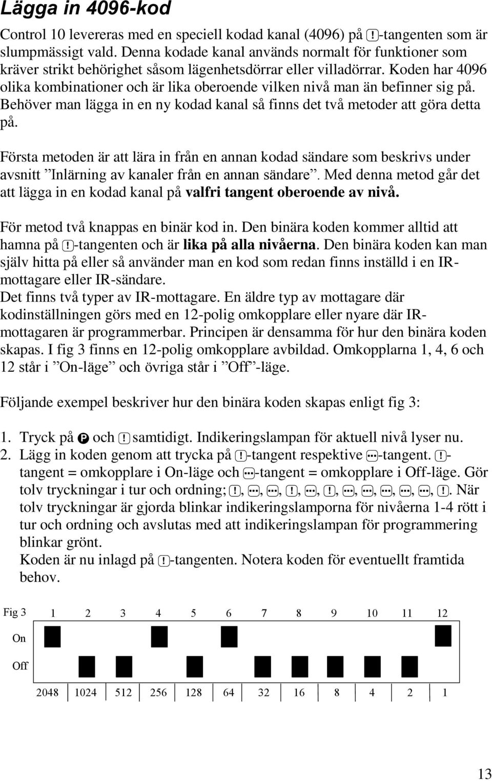 Koden har 4096 olika kombinationer och är lika oberoende vilken nivå man än befinner sig på. Behöver man lägga in en ny kodad kanal så finns det två metoder att göra detta på.