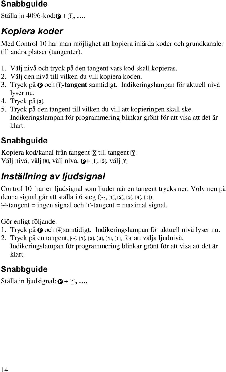 Tryck på den tangent till vilken du vill att kopieringen skall ske. Indikeringslampan för programmering blinkar grönt för att visa att det är klart.