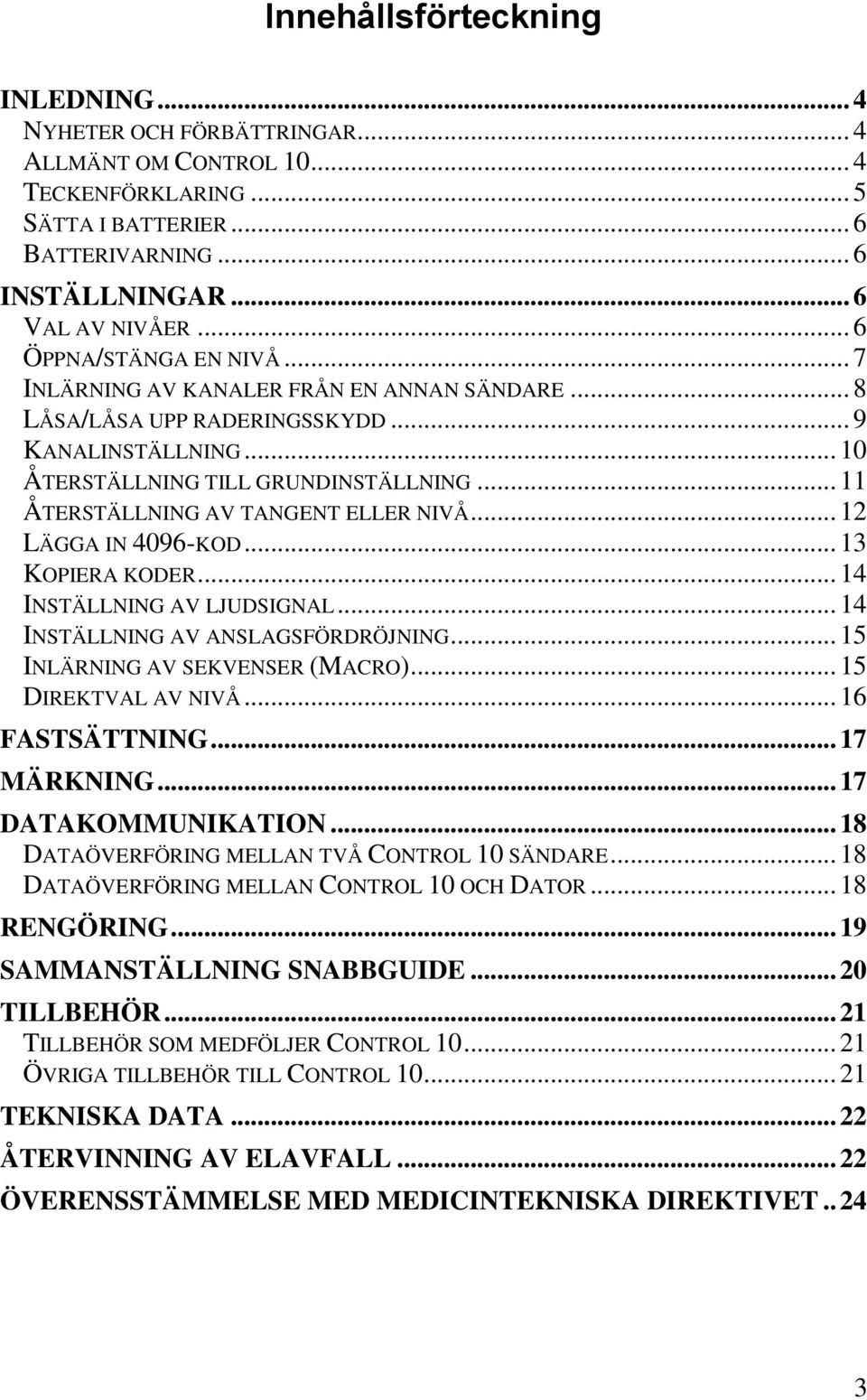 .. 11 ÅTERSTÄLLNING AV TANGENT ELLER NIVÅ... 12 LÄGGA IN 4096-KOD... 13 KOPIERA KODER... 14 INSTÄLLNING AV LJUDSIGNAL... 14 INSTÄLLNING AV ANSLAGSFÖRDRÖJNING... 15 INLÄRNING AV SEKVENSER (MACRO).