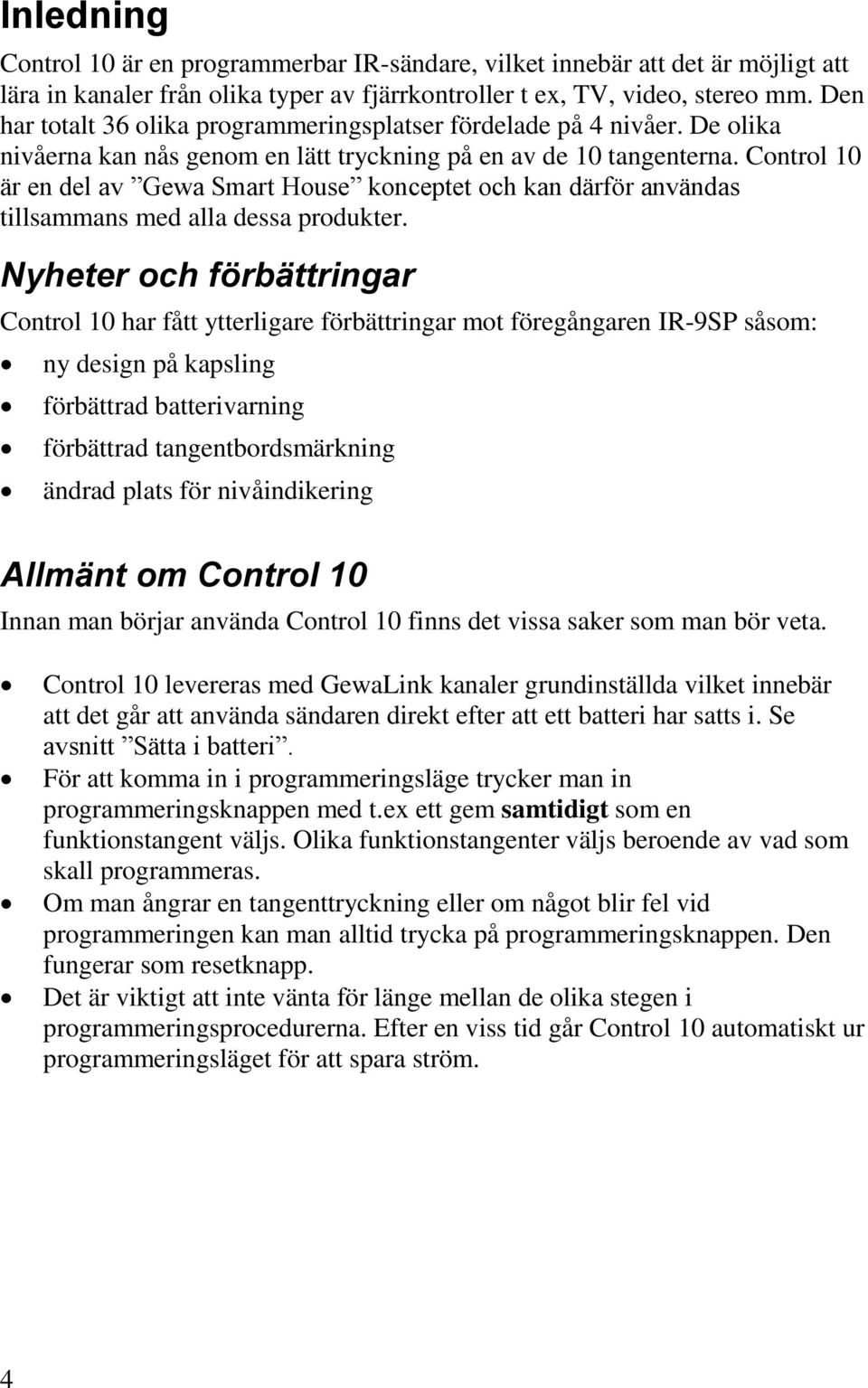 Control 10 är en del av Gewa Smart House konceptet och kan därför användas tillsammans med alla dessa produkter.