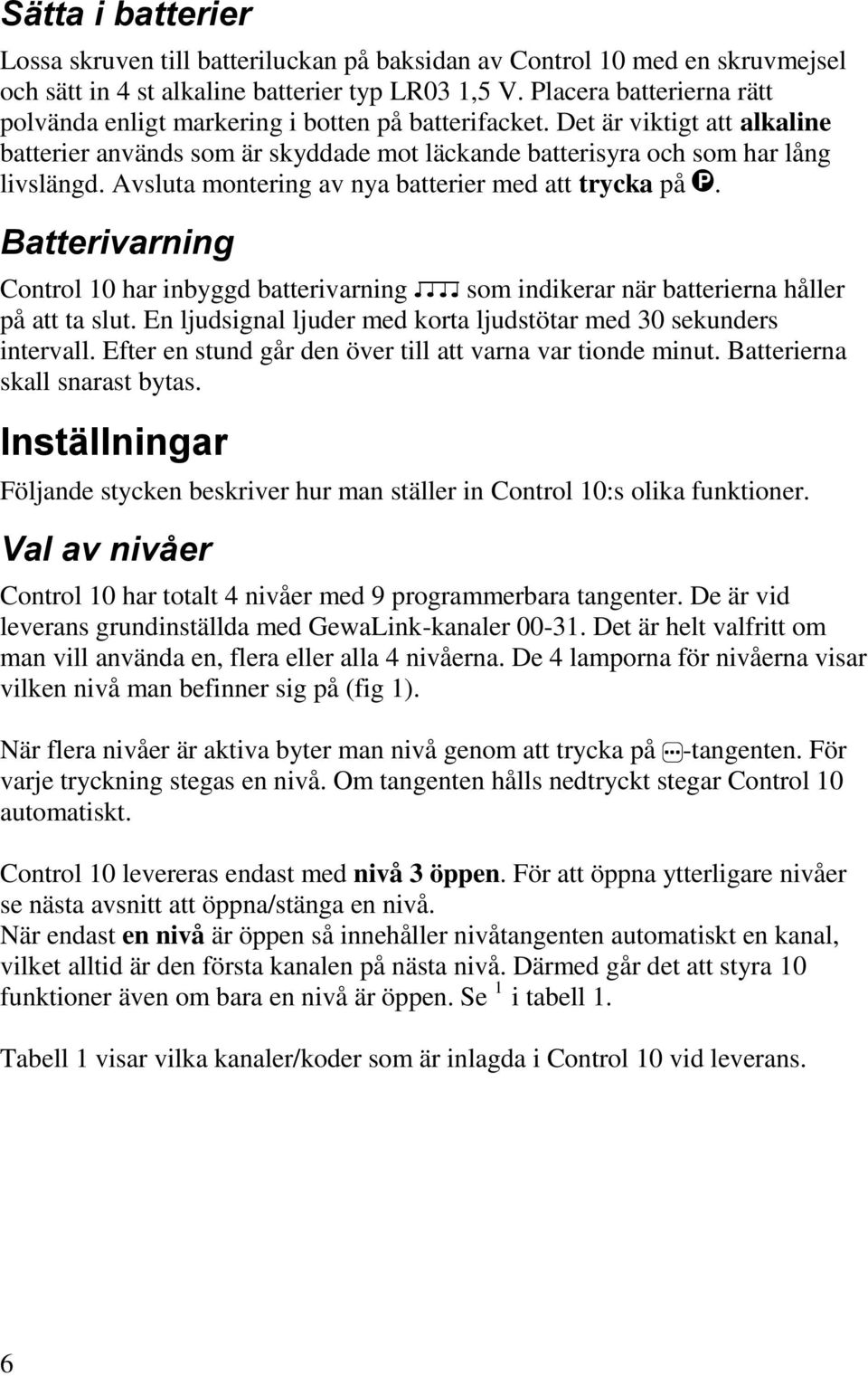 Avsluta montering av nya batterier med att trycka på P. Batterivarning Control 10 har inbyggd batterivarning som indikerar när batterierna håller på att ta slut.