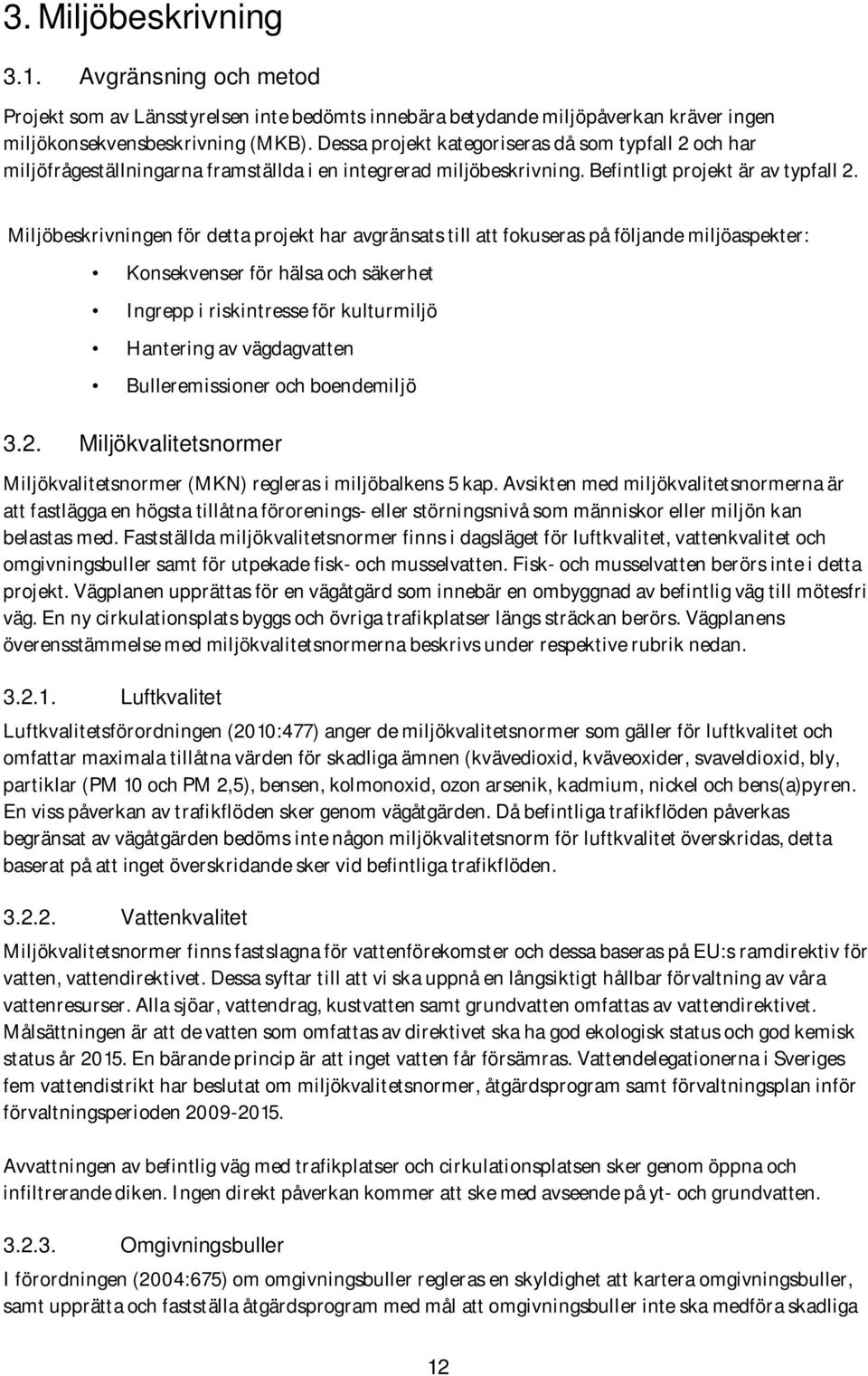 Miljöbeskrivningen för detta projekt har avgränsats till att fokuseras på följande miljöaspekter: Konsekvenser för hälsa och säkerhet Ingrepp i riskintresse för kulturmiljö Hantering av vägdagvatten