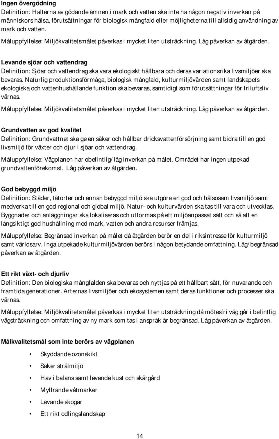 Levande sjöar och vattendrag Definition: Sjöar och vattendrag ska vara ekologiskt hållbara och deras variationsrika livsmiljöer ska bevaras.