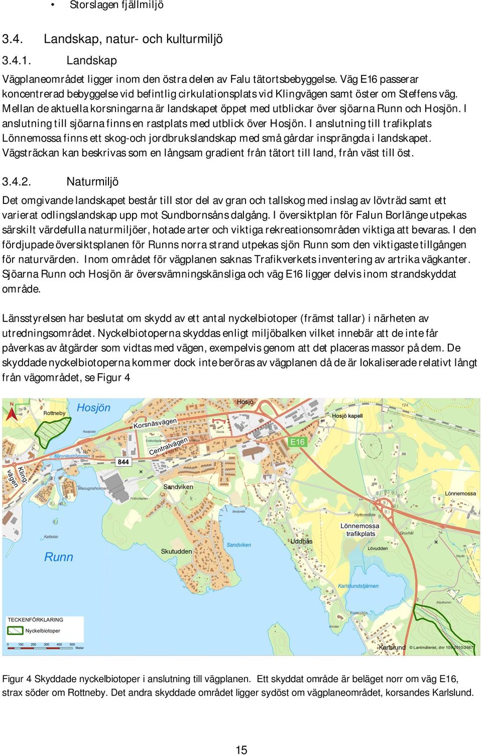 Mellan de aktuella korsningarna är landskapet öppet med utblickar över sjöarna Runn och Hosjön. I anslutning till sjöarna finns en rastplats med utblick över Hosjön.