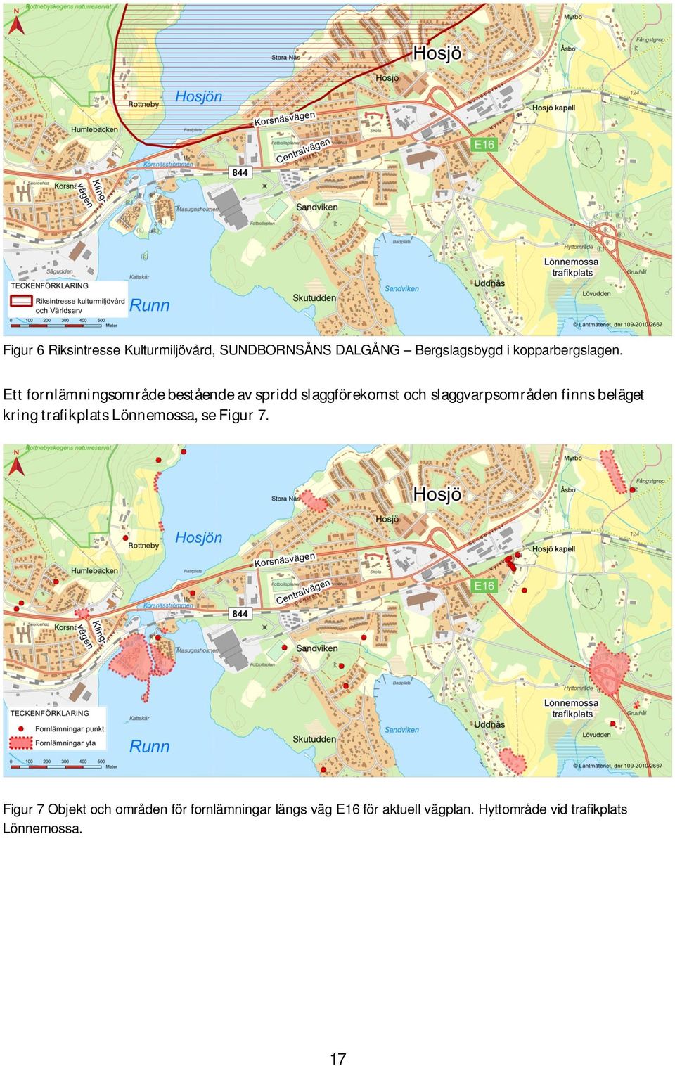 Ett fornlämningsområde bestående av spridd slaggförekomst och slaggvarpsområden finns