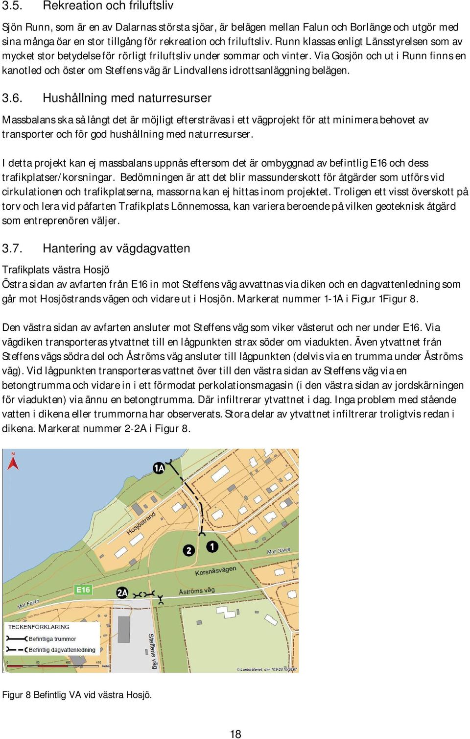 Via Gosjön och ut i Runn finns en kanotled och öster om Steffens väg är Lindvallens idrottsanläggning belägen. 3.6.