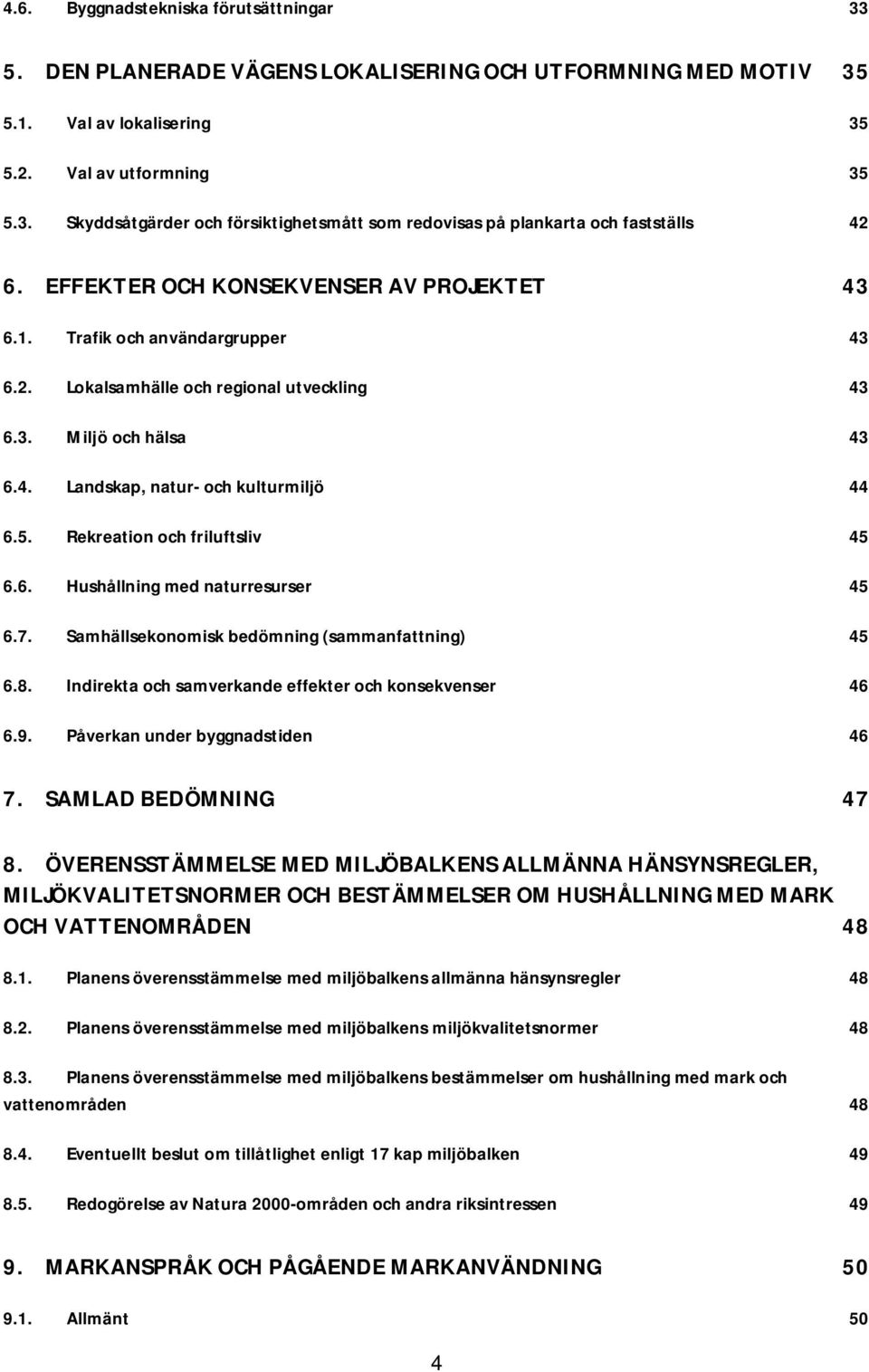 Rekreation och friluftsliv 45 6.6. Hushållning med naturresurser 45 6.7. Samhällsekonomisk bedömning (sammanfattning) 45 6.8. Indirekta och samverkande effekter och konsekvenser 46 6.9.