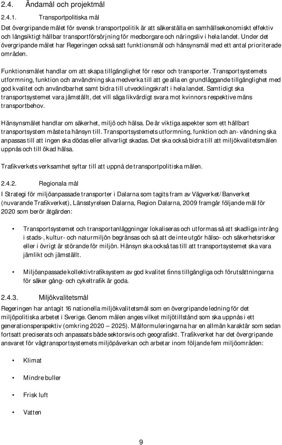 i hela landet. Under det övergripande målet har Regeringen också satt funktionsmål och hänsynsmål med ett antal prioriterade områden.