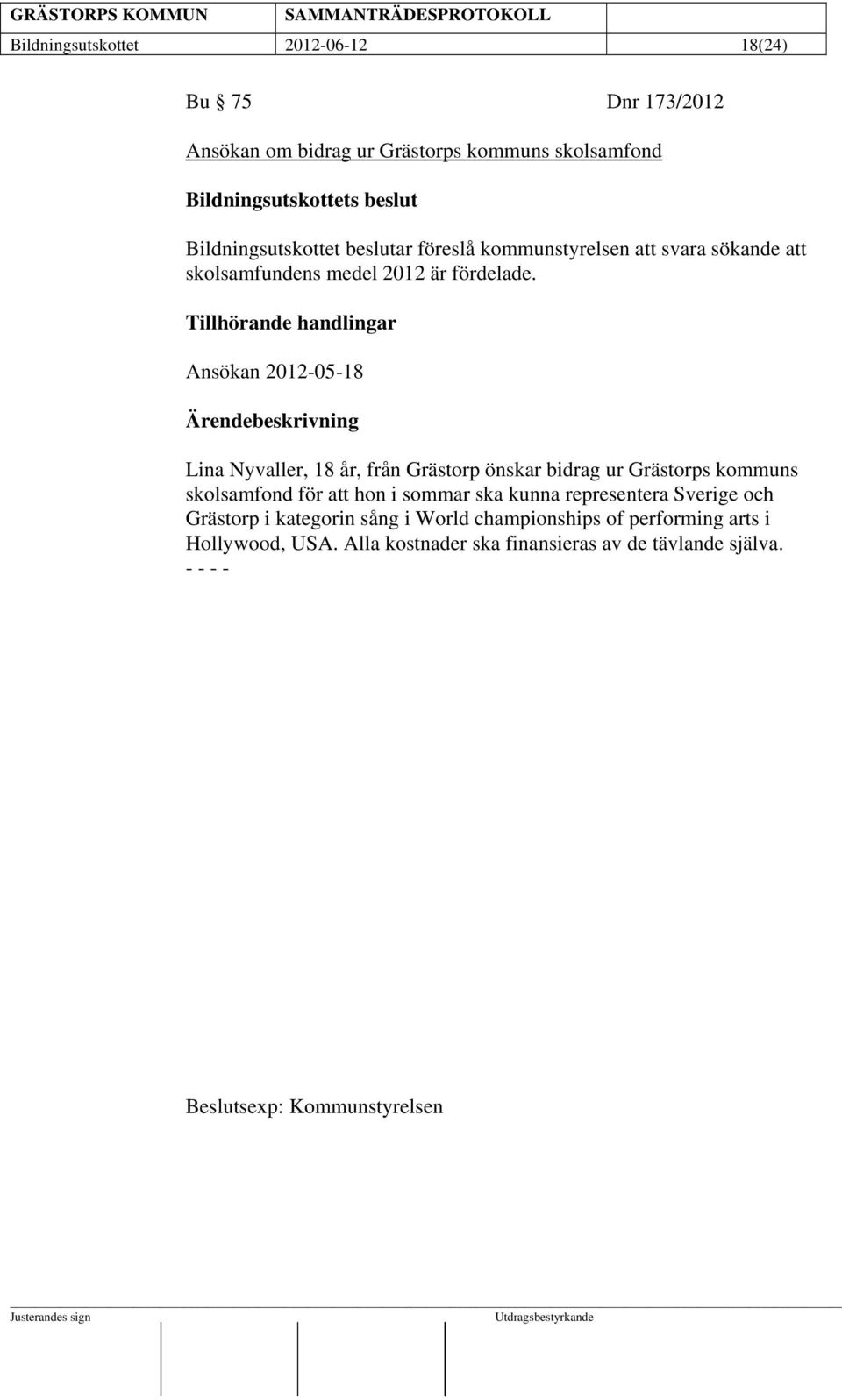 Tillhörande handlingar Ansökan 2012-05-18 Lina Nyvaller, 18 år, från Grästorp önskar bidrag ur Grästorps kommuns skolsamfond för att hon i