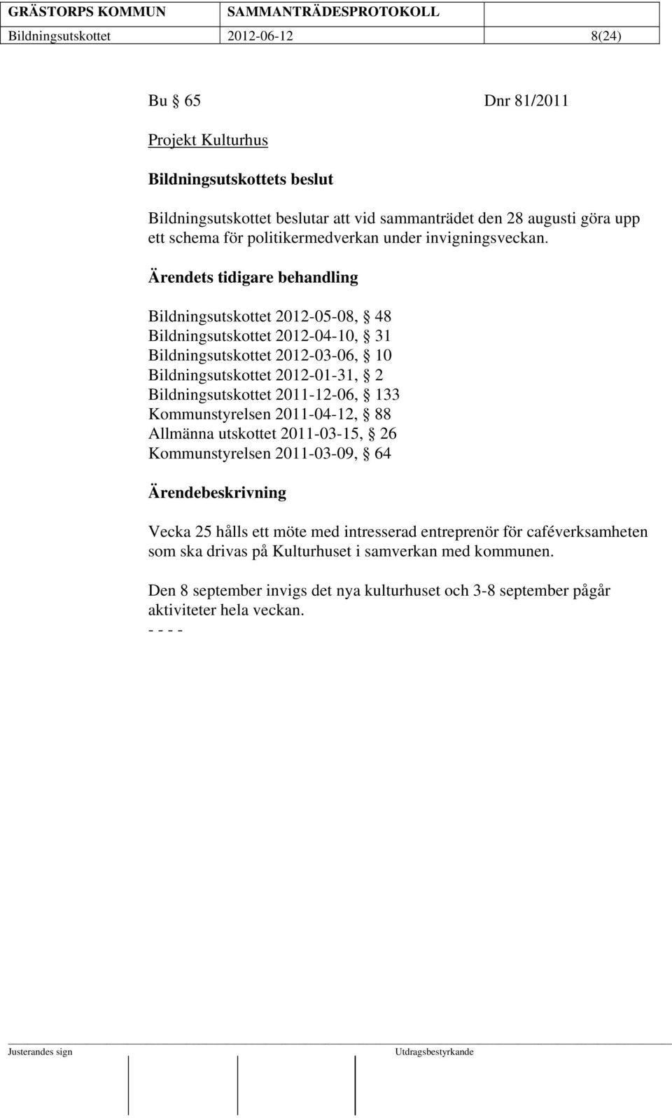 Ärendets tidigare behandling Bildningsutskottet 2012-05-08, 48 Bildningsutskottet 2012-04-10, 31 Bildningsutskottet 2012-03-06, 10 Bildningsutskottet 2012-01-31, 2