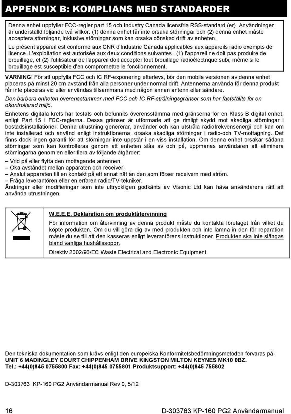 enheten. Le présent appareil est conforme aux CNR d'industrie Canada applicables aux appareils radio exempts de licence.