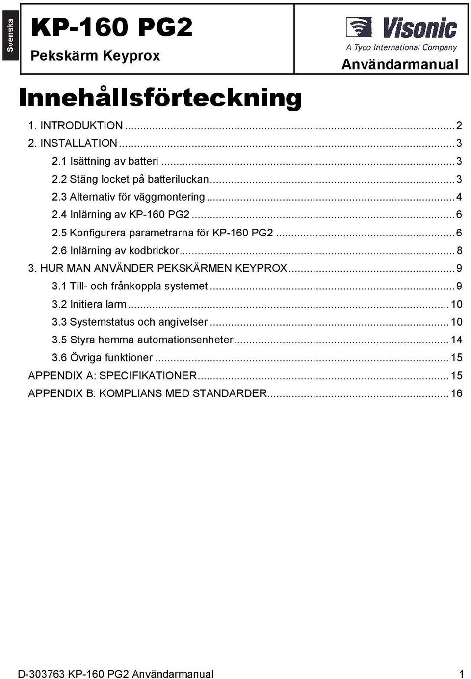 HUR MAN ANVÄNDER PEKSKÄRMEN KEYPROX... 9 3.1 Till- och frånkoppla systemet... 9 3.2 Initiera larm... 10 3.3 Systemstatus och angivelser... 10 3.5 Styra hemma automationsenheter.