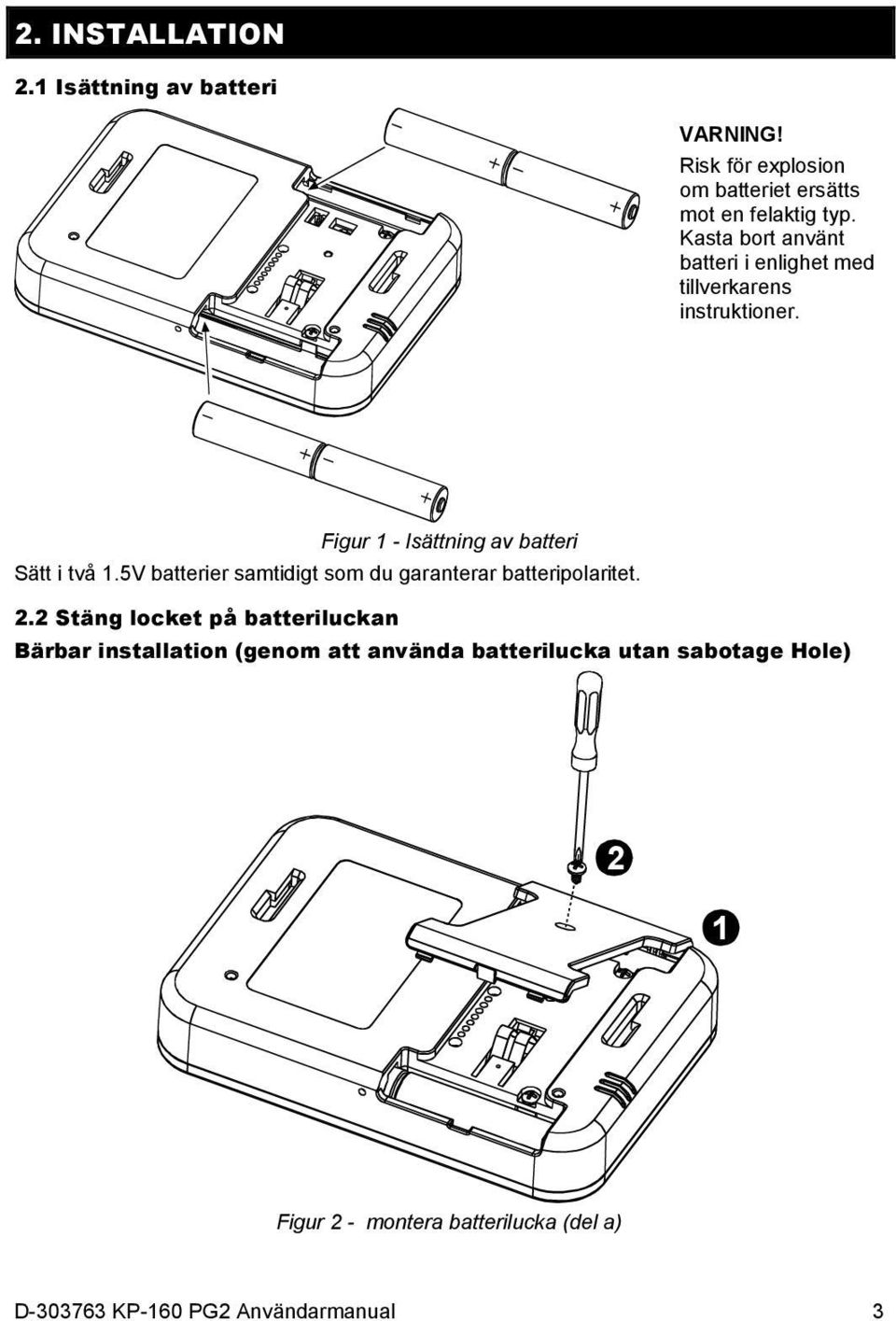 5V batterier samtidigt som du garanterar batteripolaritet. 2.