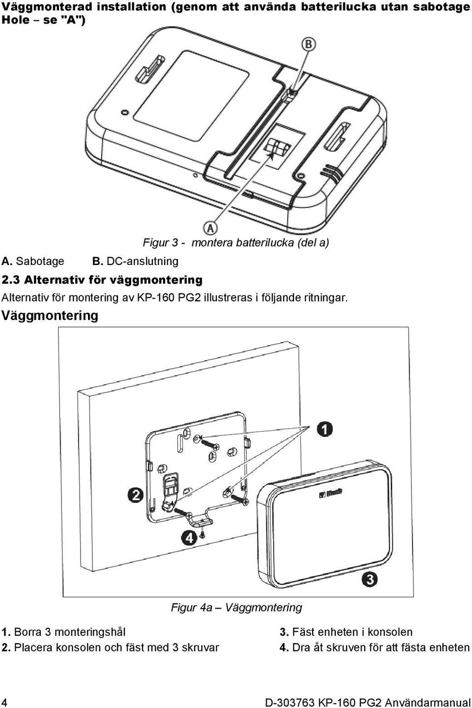 3 Alternativ för väggmontering Alternativ för montering av KP-160 PG2 illustreras i följande ritningar.