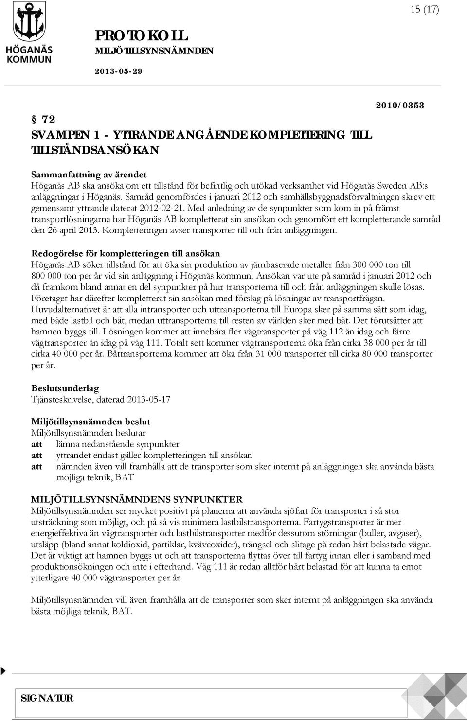 Med anledning av de synpunkter som kom in på främst transportlösningarna har Höganäs AB kompletterat sin ansökan och genomfört ett kompletterande samråd den 26 april 2013.