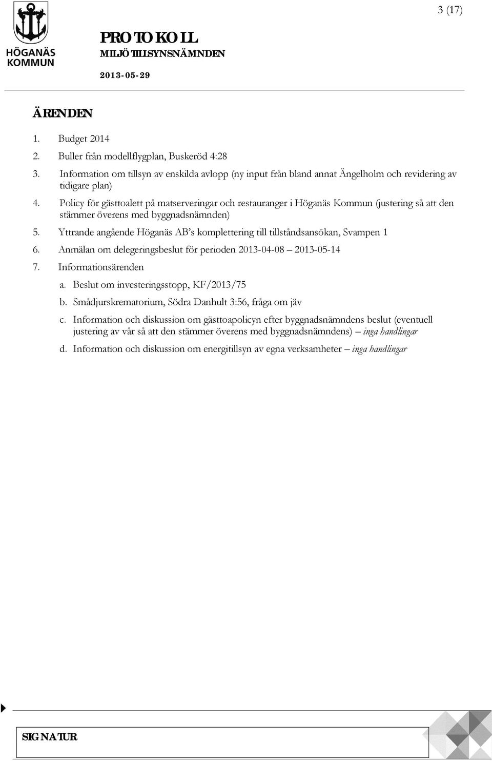 Yttrande angående Höganäs AB s komplettering till tillståndsansökan, Svampen 1 6. Anmälan om delegeringsbeslut för perioden 2013-04-08 2013-05-14 7. Informationsärenden a.