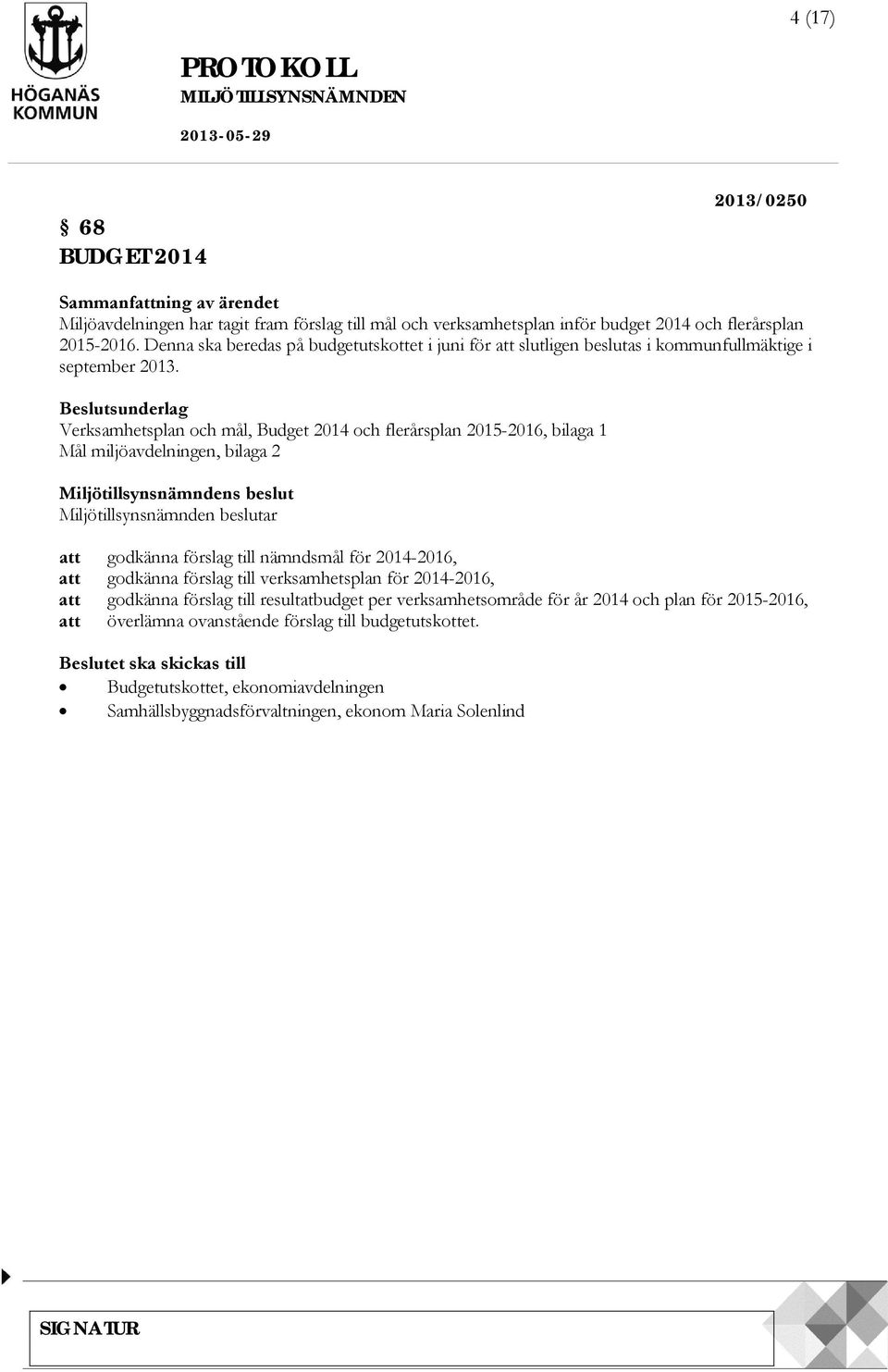 Beslutsunderlag Verksamhetsplan och mål, Budget 2014 och flerårsplan 2015-2016, bilaga 1 Mål miljöavdelningen, bilaga 2 Miljötillsynsnämndens beslut Miljötillsynsnämnden beslutar att godkänna förslag