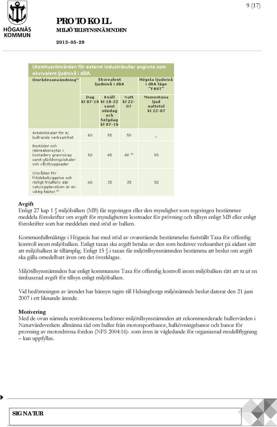 Enligt taxan ska avgift betalas av den som bedriver verksamhet på sådant sätt att miljöbalken är tillämplig.