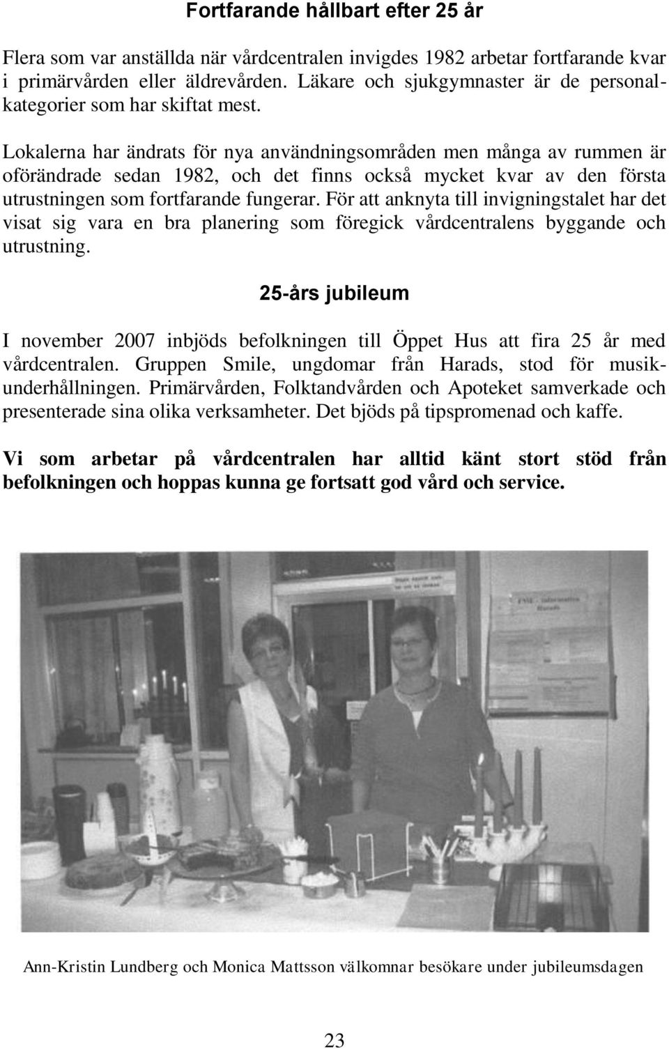 Lokalerna har ändrats för nya användningsområden men många av rummen är oförändrade sedan 1982, och det finns också mycket kvar av den första utrustningen som fortfarande fungerar.