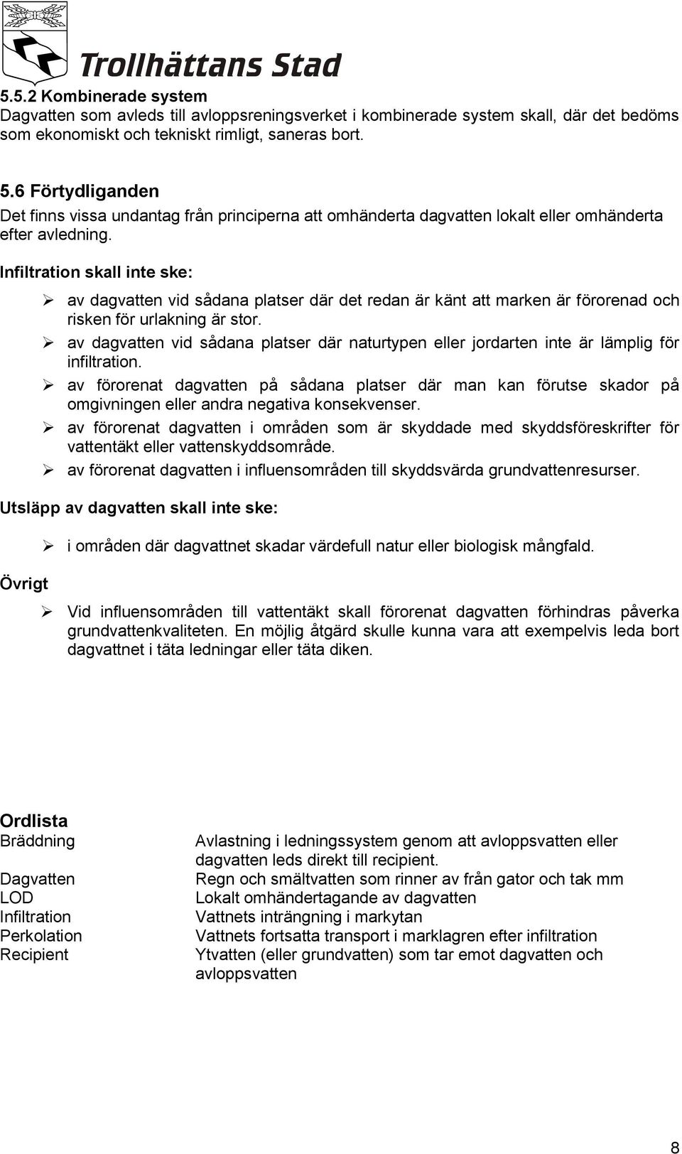 Infiltration skall inte ske: av dagvatten vid sådana platser där det redan är känt att marken är förorenad och risken för urlakning är stor.