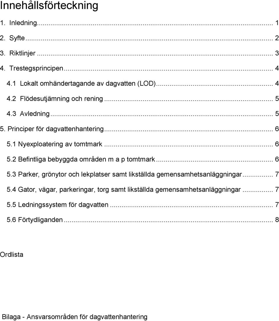 .. 7 5.4 Gator, vägar, parkeringar, torg samt likställda gemensamhetsanläggningar... 7 5.5 Ledningssystem för dagvatten... 7 5.6 Förtydliganden.