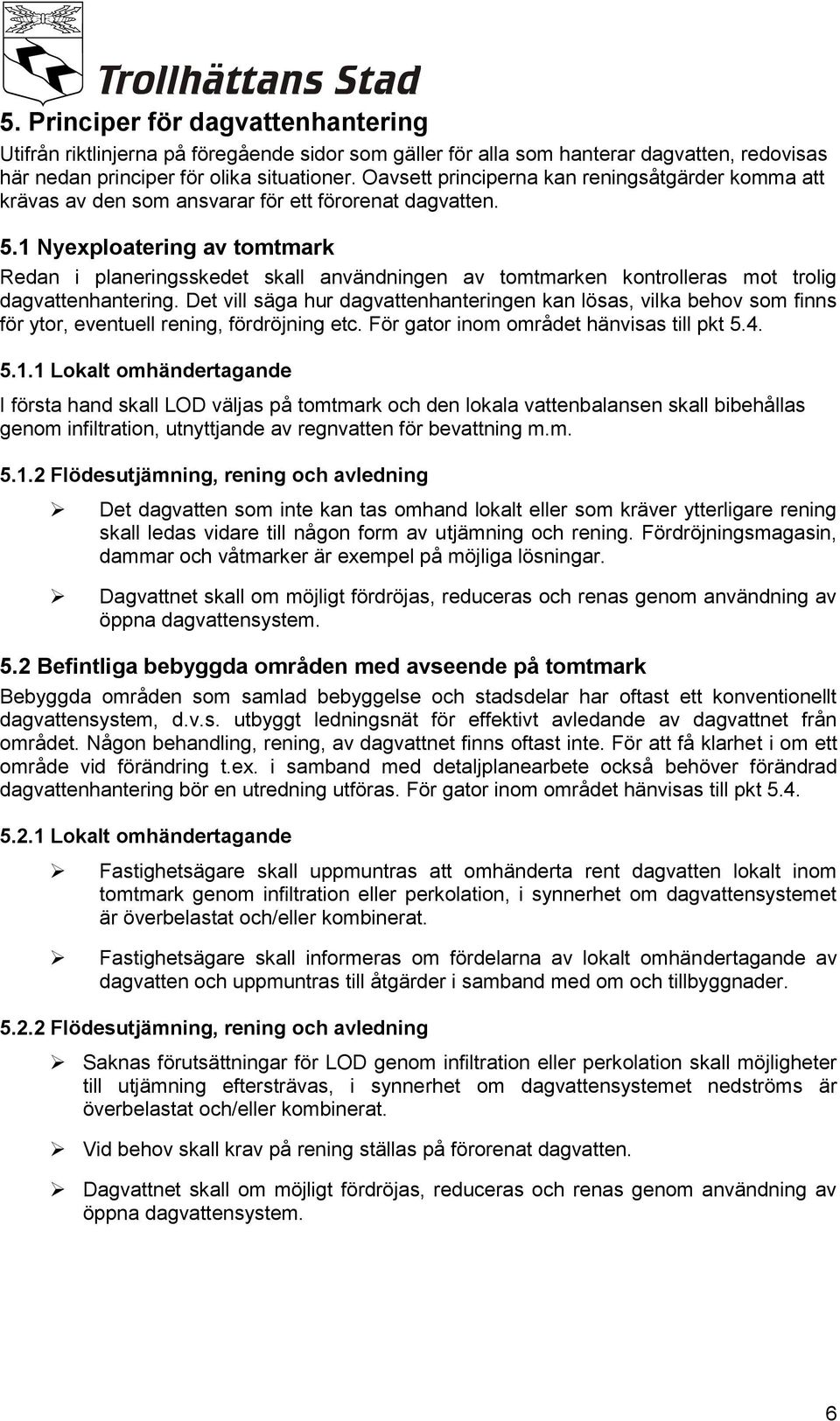 1 Nyexploatering av tomtmark Redan i planeringsskedet skall användningen av tomtmarken kontrolleras mot trolig dagvattenhantering.