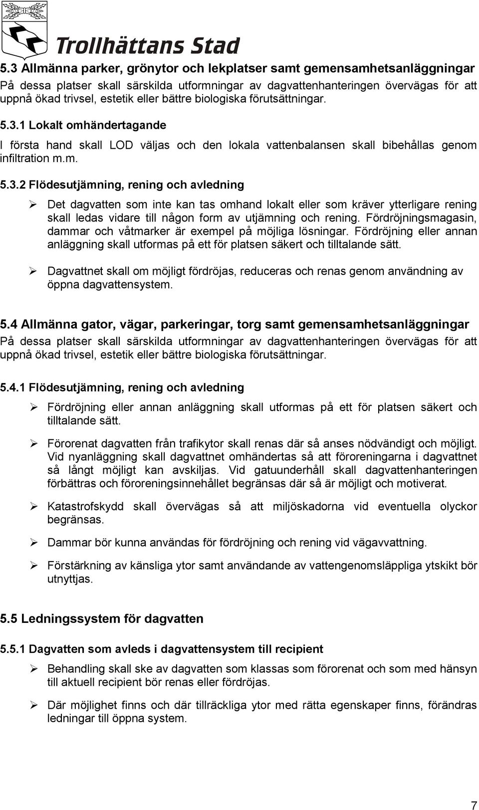 1 Lokalt omhändertagande I första hand skall LOD väljas och den lokala vattenbalansen skall bibehållas genom infiltration m.m. 5.3.