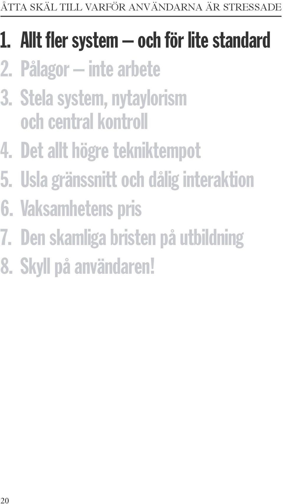 Stela system, nytaylorism och central kontroll 4. Det allt högre tekniktempot 5.