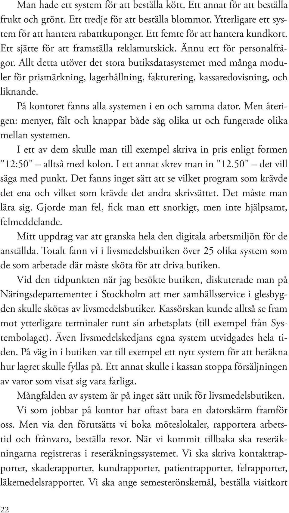 Allt detta utöver det stora butiksdatasystemet med många moduler för prismärkning, lagerhållning, fakturering, kassaredovisning, och liknande. På kontoret fanns alla systemen i en och samma dator.