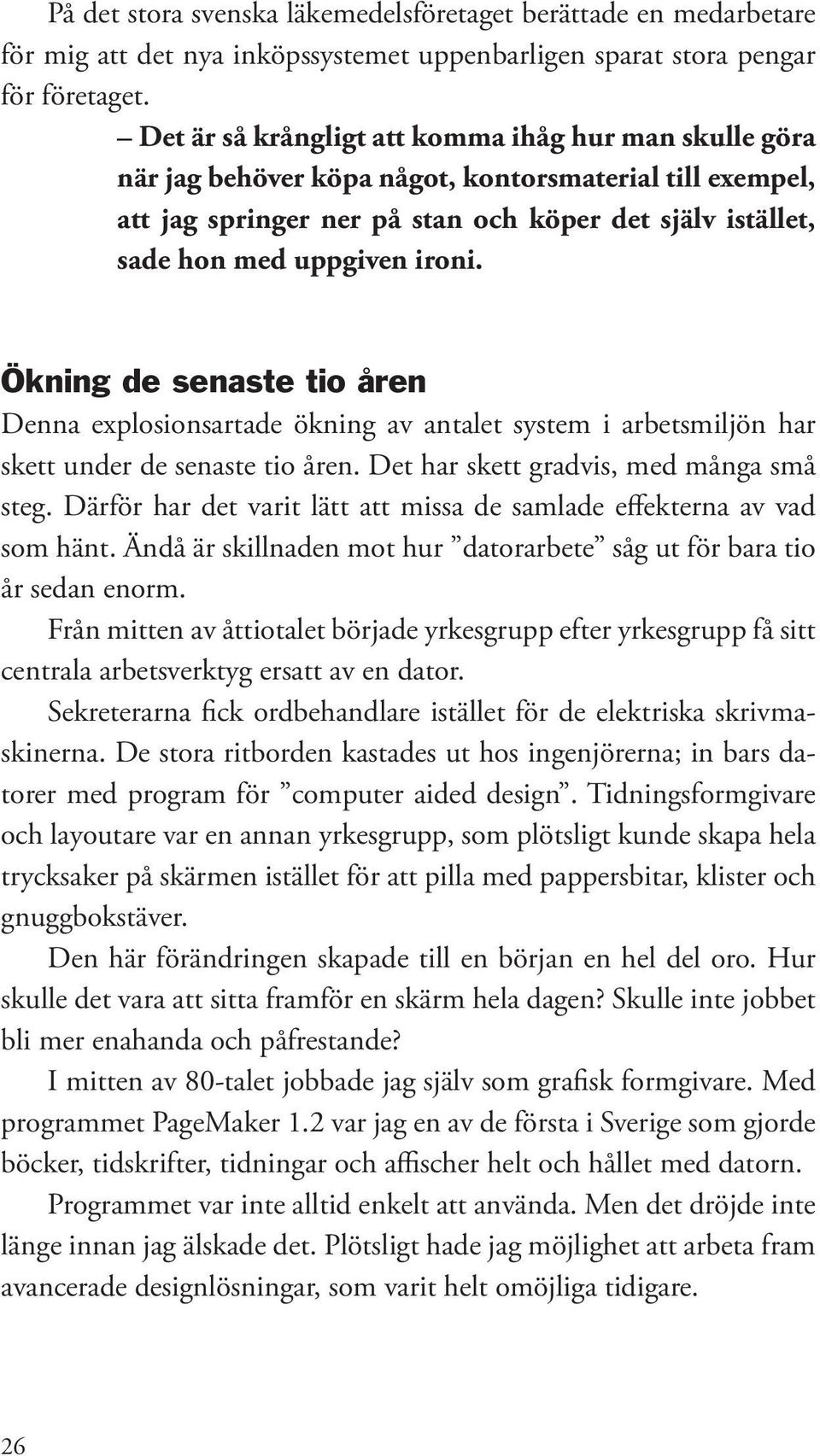 Ökning de senaste tio åren Denna explosionsartade ökning av antalet system i arbetsmiljön har skett under de senaste tio åren. Det har skett gradvis, med många små steg.