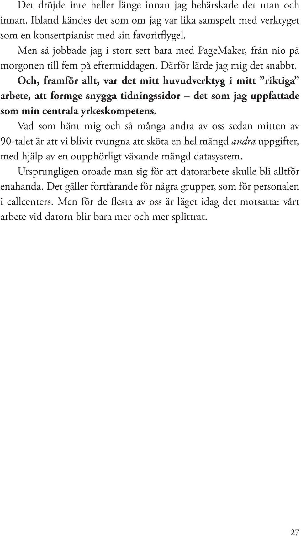 Och, framför allt, var det mitt huvudverktyg i mitt riktiga arbete, att formge snygga tidningssidor det som jag uppfattade som min centrala yrkeskompetens.