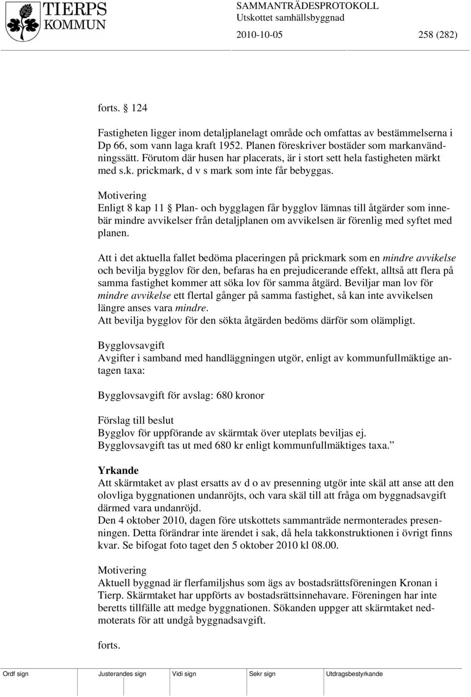 Motivering Enligt 8 kap 11 Plan- och bygglagen får bygglov lämnas till åtgärder som innebär mindre avvikelser från detaljplanen om avvikelsen är förenlig med syftet med planen.