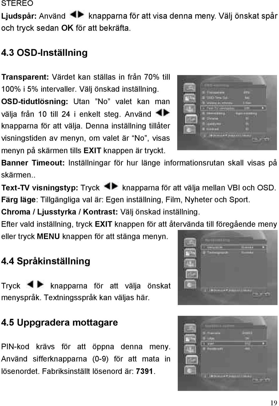Använd knapparna för att välja. Denna inställning tillåter visningstiden av menyn, om valet är No, visas menyn på skärmen tills EXIT knappen är tryckt.