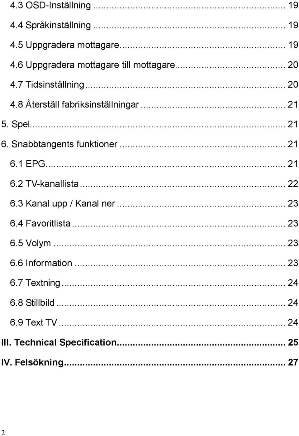 .. 21 6.2 TV-kanallista... 22 6.3 Kanal upp / Kanal ner... 23 6.4 Favoritlista... 23 6.5 Volym... 23 6.6 Information... 23 6.7 Textning.