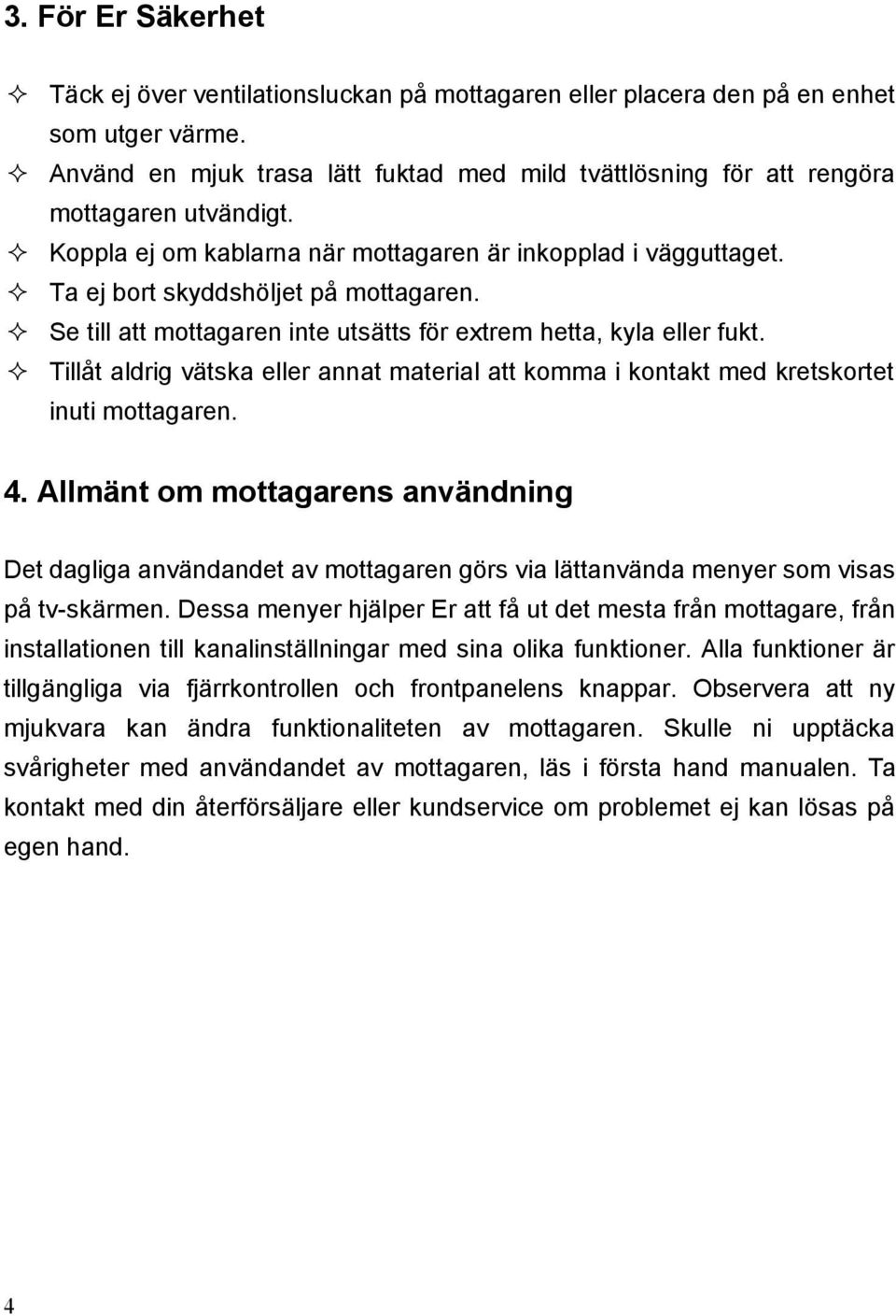 Se till att mottagaren inte utsätts för extrem hetta, kyla eller fukt. Tillåt aldrig vätska eller annat material att komma i kontakt med kretskortet inuti mottagaren. 4.